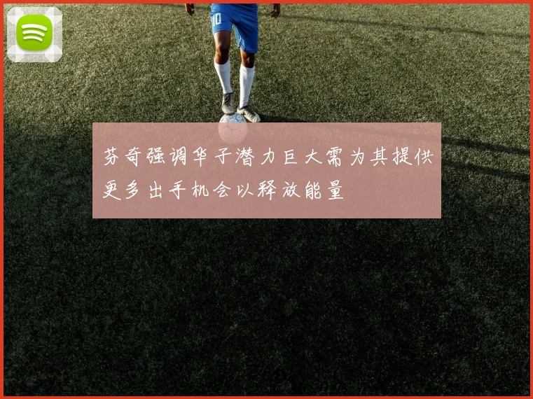 芬奇强调华子潜力巨大需为其提供更多出手机会以释放能量